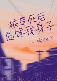 校草死后总馋我身子(1v1h)最新章节_